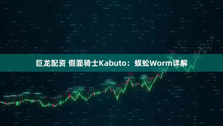 巨龙配资 假面骑士Kabuto：蜈蚣Worm详解